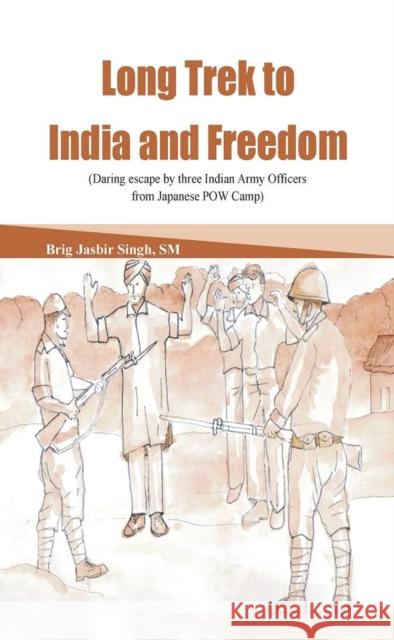 Long Trek to India and Freedom: Daring Escape by Three Indian Army Officers from Japanese POW Camp Singh, Jasbir 9789382652250 VIJ Books (India) Pty Ltd - książka