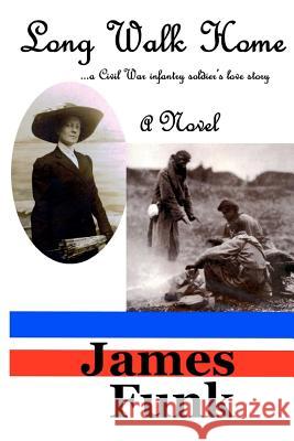 Long Walk Home ...a Civil War infantry soldier's love story Funk, James 9780615522609 James Funk - książka