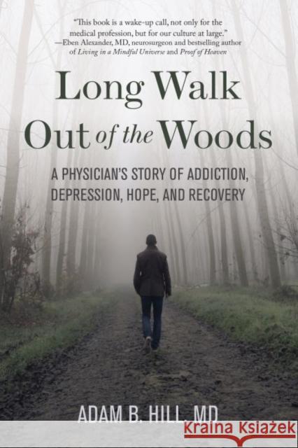 Long Walk Out of the Woods: A Physician's Story of Addiction, Depression, Hope, and Recovery Hill, Adam B. 9781949481228 Central Recovery Press - książka