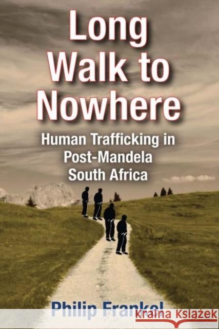 Long Walk to Nowhere: Human Trafficking in Post-Mandela South Africa Philip Frankel 9781412862837 Transaction Publishers - książka