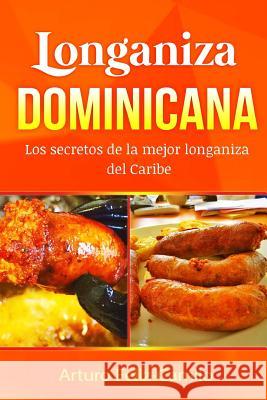 Longaniza Dominicana: Los secretos de la mejor Longaniza del Caribe Feliz Camilo, Arturo 9781542326858 Createspace Independent Publishing Platform - książka