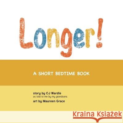 Longer! C. J. Wardle Maureen Grace Tobey 9781539792697 Createspace Independent Publishing Platform - książka