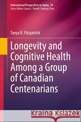 Longevity and Cognitive Health Among a Group of Canadian Centenarians Fitzpatrick, Tanya R. 9783032155818 Springer - książka