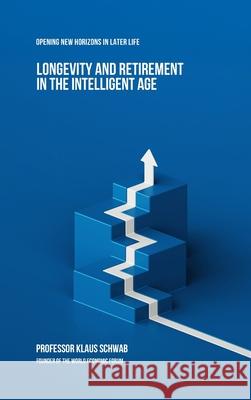 Longevity and Retirement in the Intelligent Age: Opening New Horizons in Later Life Klaus Schwab 9782970198819 Schwab Academy Sa - książka