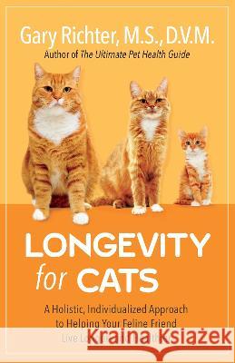 Longevity for Cats: A Holistic, Individualized Approach to Helping Your Feline Friend Live Longer and Healthier Gary Richter 9781401972769 Hay House - książka