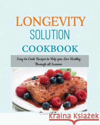 LONGEVITY Solution Cookbook: Easy-to-Cook Recipes to Help You Live Healthy Through all Seasons. Dave Miller 9781950772926 Mainland Publisher - książka