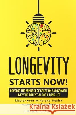 Longevity Starts Now: Develop the mindset of creation and growth Brian W. Jones 9781777310745 Brian Jones - książka