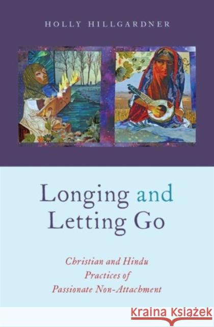 Longing and Letting Go: Christian and Hindu Practices of Passionate Non-Attachment Holly Hillgardner 9780190455538 Oxford University Press, USA - książka
