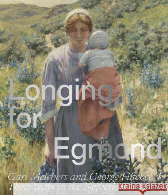 Longing for Egmond: Gari Melchers and George Hitchcock Their Years in the Netherlands Marjan van Heteren 9789462626317 Uitgeverij de Kunst - książka