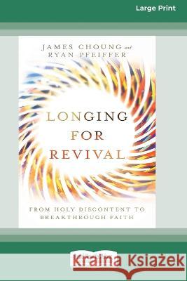 Longing for Revival: From Holy Discontent to Breakthrough Faith [16pt Large Print Edition] James Choung and Ryan Pfeiffer 9780369387509 ReadHowYouWant - książka