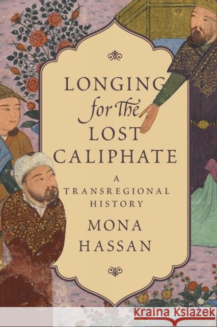 Longing for the Lost Caliphate: A Transregional History Mona Hassan 9780691183374 Princeton University Press - książka