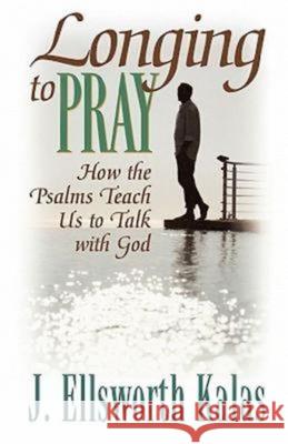 Longing to Pray: How the Psalms Teach Us to Talk with God Kalas, J. Ellsworth 9780687495122 Abingdon Press - książka