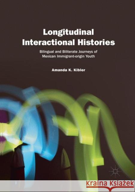 Longitudinal Interactional Histories: Bilingual and Biliterate Journeys of Mexican Immigrant-Origin Youth Kibler, Amanda K. 9783030075378 Palgrave MacMillan - książka