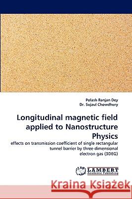 Longitudinal Magnetic Field Applied to Nanostructure Physics Polash Ranjan Dey, Dr Sujaul Chowdhury, Dr Sujaul Chowdhury 9783838368436 LAP Lambert Academic Publishing - książka