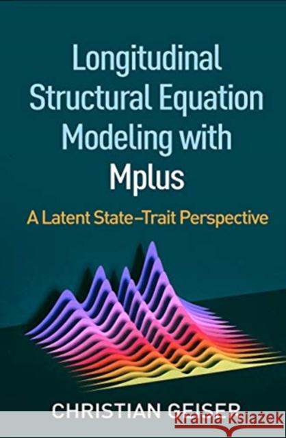 Longitudinal Structural Equation Modeling with Mplus: A Latent State-Trait Perspective Christian Geiser 9781462538782 Guilford Publications - książka