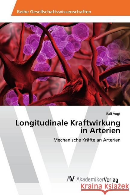 Longitudinale Kraftwirkung in Arterien : Mechanische Kräfte an Arterien Vogt, Ralf 9783330516373 AV Akademikerverlag - książka