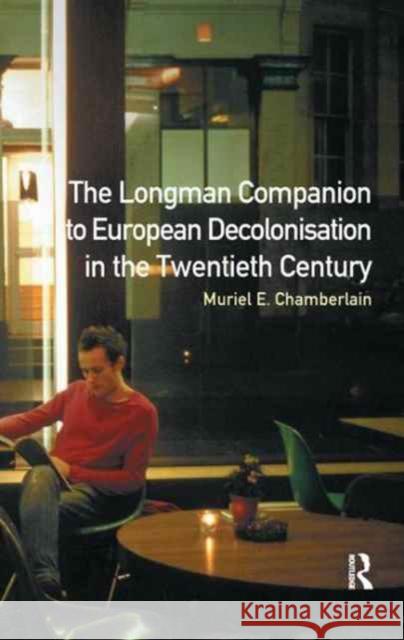 Longman Companion to European Decolonisation in the Twentieth Century Muriel E. Chamberlain 9781138165847 Routledge - książka