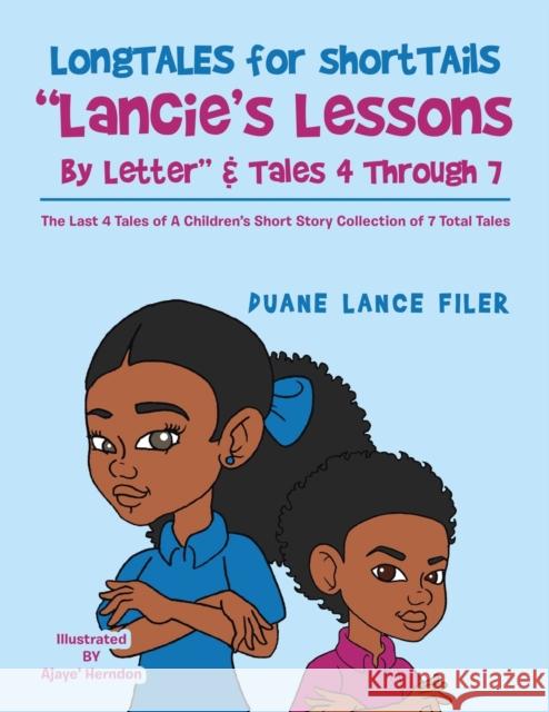 Longtales for Shorttails Lancie's Lessons by Letter & Tales 4 Through 7: The Last 4 Tales of a Children's Short Story Collection of 7 Total Tales Filer, Duane Lance 9781664124318 Xlibris Us - książka