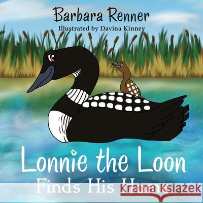 Lonnie the Loon Finds His Home Barbara Renner Davina Kinney 9780999058664 Renner Writes - książka