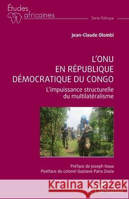 L'ONU en R?publique d?mocratique du Congo: L'impuissance structurelle du multilat?ralisme Jean-Claude Olombi Joseph Itoua Gustave Pana Zoula 9782336535128 Editions L'Harmattan - książka