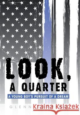 Look, a Quarter: A Young Boy's Pursuit of a Dream Glenn Topping 9781796076769 Xlibris Us - książka