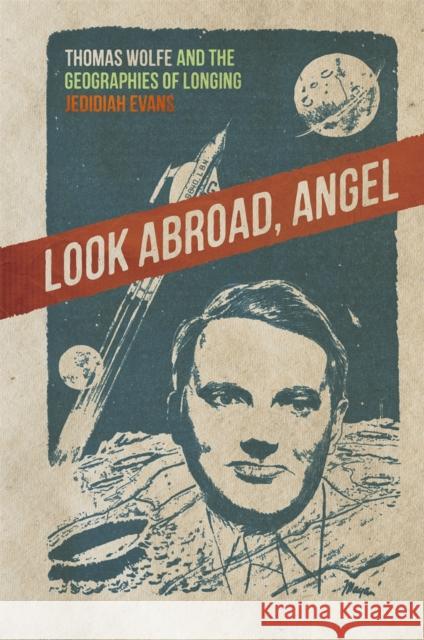 Look Abroad, Angel: Thomas Wolfe and the Geographies of Longing Jedidiah Evans Jon Smith Riche Richardson 9780820356464 University of Georgia Press - książka