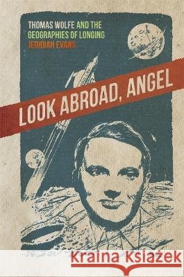 Look Abroad, Angel: Thomas Wolfe and the Geographies of Longing Jedidiah Evans 9780820381312 University of Georgia Press - książka