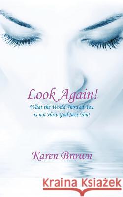 Look Again!: What the World Showed You Is Not How God Sees You! Brown, Karen 9781434353870 Authorhouse - książka