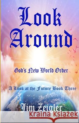 Look Around: God's New World Order Jim Zeigler 9781655187667 Independently Published - książka