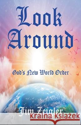 Look Around: God's New World Order Jim Zeigler 9781664204492 WestBow Press - książka