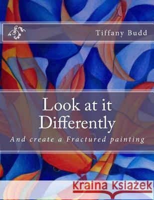 Look at it Differently: And create a Fractured painting Budd, Tiffany 9781977930286 Createspace Independent Publishing Platform - książka