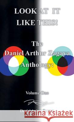 Look at It Like This!: The Daniel Arthur Zagaya Anthology: Volume One Daniel Arthur Zagaya Zagaya 9781643145846 Authors Press - książka