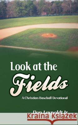 Look At The Fields: A Christian Baseball Devotional Leypoldt Jr, Don 9781503345751 Createspace - książka