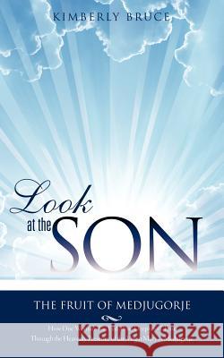 Look at the SON: The Fruit of Medjugorje Kimberly Bruce 9781619044043 Xulon Press - książka