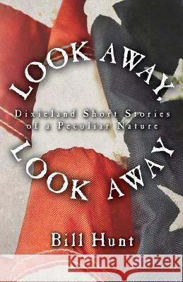 Look Away, Look Away: Dixieland Short Stories of a Peculiar Nature Bill Hunt 9781490423906 Createspace - książka