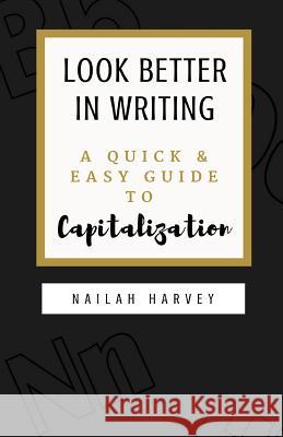 Look Better In Writing: A Quick & Easy Guide to Capitalization Harvey, Nailah 9781986040914 Createspace Independent Publishing Platform - książka