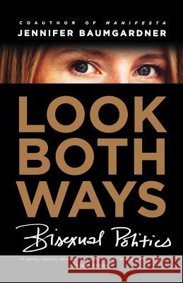 Look Both Ways: Bisexual Politics Jennifer Baumgardner 9780374531089 Farrar Straus Giroux - książka