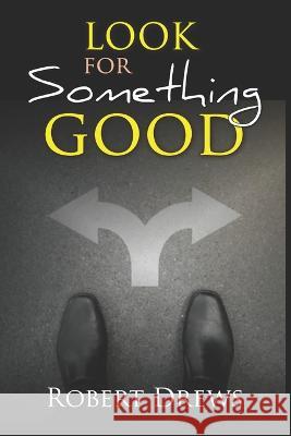 Look for Something Good Robert Drews   9798987067420 Vertu Publishing - A Component of Vertu Marke - książka