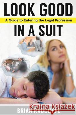 Look Good in a Suit: A Guide to Entering the Legal Profession Brian Radcliffe 9781976346262 Createspace Independent Publishing Platform - książka