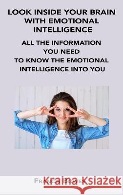 Look Inside Your Brain with Emotional Intelligence: All the Information You Need to Know the Emotional Intelligence Into You Francis Bowes 9781806200375 Francis Bowes - książka