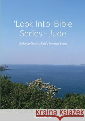 'Look Into' Bible Series: Wake Up Church, Jude's Powerful Letter Kettle, Graham 9781716572661 Lulu.com - książka