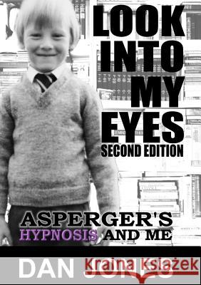 Look into My Eyes: Asperger's, Hypnosis and Me Dan Jones 9781326917340 Lulu.com - książka