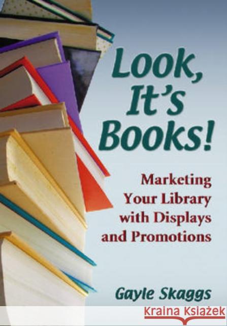 Look, It's Books!: Marketing Your Library with Displays and Promotions Skaggs, Gayle 9780786431328 McFarland & Company - książka