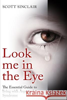 Look me In The Eye: A Complete Guide to Living with Asperger's Syndrome Sinclaire, Scott 9781512044768 Createspace - książka