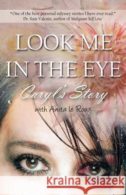 Look Me in the Eye: Caryl's Story about Overcoming Childhood Abuse, Abandonment Issues, Love Addiction, Spouses with Narcissistic Personal Wyatt, Caryl 9781771430982 CCB Publishing - książka