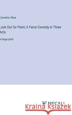 Look Out for Paint; A Farce Comedy in Three Acts: in large print Cornelius Shea 9783387309331 Megali Verlag - książka