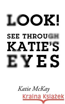 Look! See Through Katie's Eyes Katie McKay 9781517627836 Createspace - książka