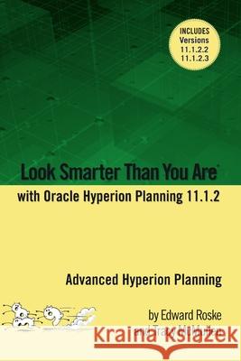 Look Smarter Than You Are with Hyperion Planning 11.1.2: Advanced Hyperion Planning Edward Roske Tracy McMullen 9781300628187 Lulu.com - książka