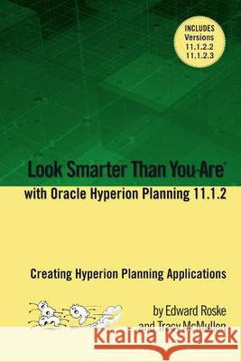 Look Smarter Than You Are with Hyperion Planning 11.1.2: Creating Hyperion Planning Applications Edward Roske Tracy McMullen 9781300628125 Lulu.com - książka