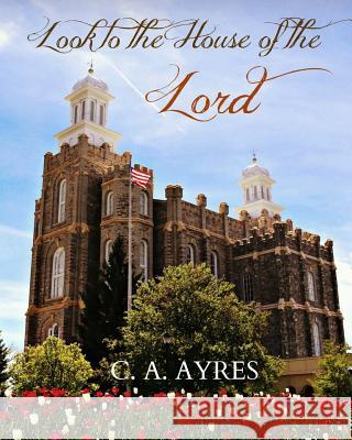 Look to the House of the Lord C. A. Ayres 9781544968513 Createspace Independent Publishing Platform - książka